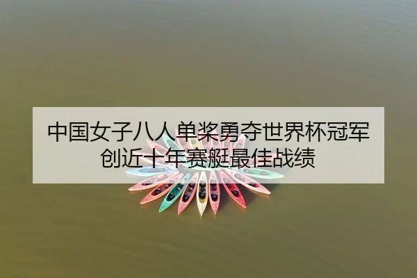 中国女子八人单桨勇夺世界杯冠军 创近十年赛艇最佳战绩